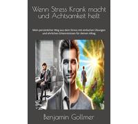 Wenn Stress Krank macht und Achtsamkeit heilt: Mein persönlicher Weg aus dem Stress mit einfachen Übungen und ehrlichen Erkenntnissen für deinen Alltag