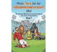 Wenn Tiere bei der Fußballweltmeisterschaft sind - Ausmalbuch für Kinder - Band 7: 50 spannende WM-Szenen | Lustiges Ausmalbuch ab 3 Jahren | 50 Ausmalseiten