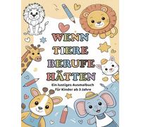 Wenn Tiere Berufe hätten: Ein lustiges Ausmalbuch für Kinder ab 3 Jahre