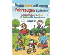 Wenn Tiere mit euren Fahrzeugen spielen - Ausmalbuch für Kinder - Band 2: Lustiges Malbuch für Kinder ab 3 Jahren | 50 Ausmalseiten (Wenn Tiere spielen - Lustige Ausmalbücher ab 3 Jahren)
