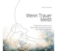 Wenn Trauer bleibt: Dieses Buch steht für die Stille, Leere und dem Schmerz der Trauer um ein Tier. (Trauer um Tiere)