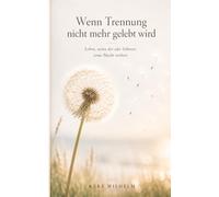 Wenn Trennung nicht mehr gelebt wird: Leben, wenn der alte Schmerz seine Macht verliert