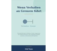 Wenn Verhalten an Grenzen führt: Herausfordendes Verhalten, Gewalt, Aggression und Selbstverletzung in der Eingliederungshilfe verstehen und professionell begleiten