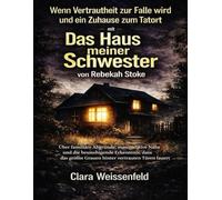 Wenn Vertrautheit zur Falle wird und ein Zuhause zum Tatort mit Das Haus meiner Schwester von Rebekah Stoke: Über familiäre Abgründe, manipulative ... größte Grauen hinter vertrauten Türen lauert