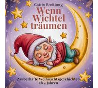 Wenn Wichtel träumen: Zauberhafte Weihnachtsgeschichten für Kinder ab 4 Jahren