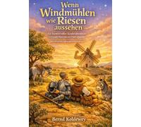 Wenn Windmühlen wie Riesen aussehen: Ein humorvolles Kinderabenteuer frei nach Motiven von Don Quijote