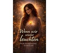 Wenn wir wieder leuchten: Für alle, die vergessen haben, wie stark sie sind