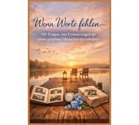 Wenn Worte fehlen - 101 Fragen, um Erinnerungen an einen geliebten Menschen festzuhalten: Ein Erinnerungsbuch zum Schreiben, Trauern und Bewahren gemeinsamer Momente