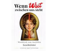 Wenn Wut zwischen uns steht: Wie Geschwister Streit lösen und ihre Geschwisterbeziehung stärken - 10 Minuten täglich gemeinsam Ausfüllen
