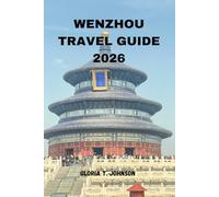 WENZHOU TRAVEL GUIDE 2026: The ultimate and most updated handbook for discovering China’s hidden coastal powerhouse-where tradition, enterprise, ... life intertwine (Glorious Travellers)