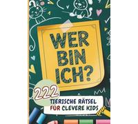 Wer Bin Ich? 222 Tierische Rätsel für clevere Kids I ab 6 Jahren
