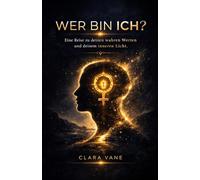 Wer bin ich? - Eine Reise zu deinen wahren Werten und deinem inneren Licht: Für Frauen: Lies das, bevor du wieder „funktionierst“ statt zu leben
