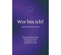Wer bin ich? - Selbsterkenntnis-Journal: Die psychologische Fragen-Reise durch die sieben Hauptchakren zum spirituellen Erwachen