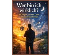 Wer bin ich wirklich? - 101 Fragen, die dein Leben neu ausrichten können