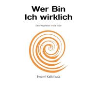 Wer Bin Ich wirklich: Dein Wegweiser in die Stille