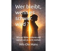 Wer bleibt, wenn es schwer wird ?: Wie wir Nähe verlieren und warum wir es nicht merken (Resonanzspiegel)