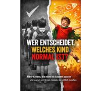 Wer entscheidet, welches Kind normal ist?: Über Kinder, die nicht ins System passen - und warum wir lernen müssen, sie wirklich zu sehen