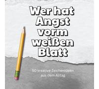 Wer hat Angst vorm weißen Blatt?: 50 kreative Zeichenideen aus dem Alltag
