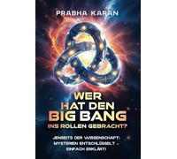 Wer Hat Den Big Bang Ins Rollen Gebracht?: JENSEITS DER WISSENSCHAFT: MYSTERIEN ENTSCHLÜSSELT - EINFACH ERKLÄRT!