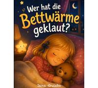 Wer hat die Bettwärme geklaut?: Eine abenteuerliche Gute-Nacht-Geschichte über Geborgenheit, in der Kinder spielerisch Physik entdecken.
