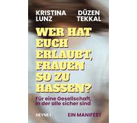 Wer hat euch erlaubt, Frauen so zu hassen?: Für eine Gesellschaft, in der alle sicher sind - ein Manifest