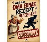 Wer hat Oma Ernas Rezept gestohlen?: Großdruck-Ausgabe: Das gemütliche Rätselbuch für Senioren mit 6.480 Namen, 18 Hinweisen und einem Rezeptdieb