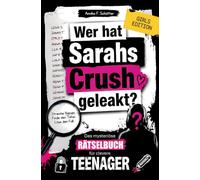 Wer hat Sarahs Crush geleakt? Das mysteriöse Rätselbuch für clevere Teenager: Kombiniere knifflige Hinweise und löse den geheimen Fall