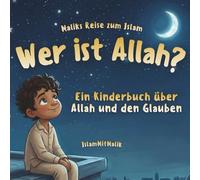 Wer Ist Allah?: Ein Kinderbuch Über Allah Und Den Glauben Für Kinder Von 5-12 Jahren Zum Vorlesen Und Selberlesen (Maliks Reise Zum Islam)