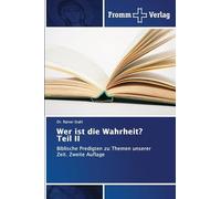 Wer ist die Wahrheit? Teil II: Biblische Predigten zu Themen unserer Zeit. Zweite Auflage