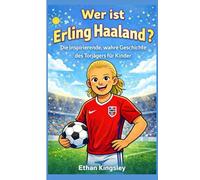 Wer ist Erling Haaland?: Die inspirierende, wahre Geschichte des Torjägers für Kinder