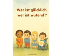 Wer ist glücklich, wer ist wütend: Ein Bilderbuch über Gefühle und Freundschaft
