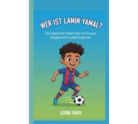 WER IST LAMIN YAMAL?: Die inspirierende Geschichte von Europas jüngstem Fußball-Superstar