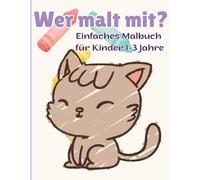 Wer malt mit?- Einfaches Malbuch für Kinder 1-3 Jahre: Lustige und einfache Bilder für Kleinkinder 1-3 Jahre | Perfekt für kleine Kinderhände | Ausmalbuch für Jungen und Mädchen