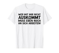 Wer mit mir nicht mit mir nicht auskomt muss an sich arbeitITEN! Fun Spruch Camiseta