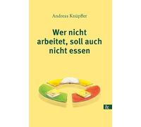 Wer nicht arbeitet, soll auch nicht essen: Roman
