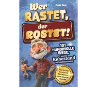 Wer rastet, der rostet!: 101 humorvolle Wege, um im Ruhestand nicht einzurosten - Das lustige Geschenk für Männer zum Renteneintritt