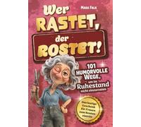 Wer rastet, der rostet!: 101 humorvolle Wege, um im Ruhestand nicht einzurosten - Das lustige Geschenk für Frauen zum Renteneintritt