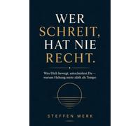 Wer schreit, hat nie recht.: Was Dich bewegt, entscheidest Du - warum Haltung mehr zählt als Tempo