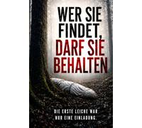 WER SIE FINDET, DARF SIE BEHALTEN: Psychothriller - Die erste Leiche war nur eine Einladung.