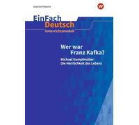 Wer war Franz Kafka? Michael Kumpfmüller: Die Herrlichkeit des Lebens. EinFach Deutsch Unterrichtsmodelle: Gymnasiale Oberstufe
