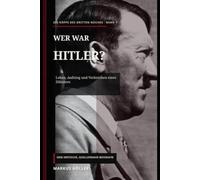 Wer war Hitler?: Leben, Aufstieg und Verbrechen eines Diktators (Die Köpfe des Dritten Reiches - Der Nationalsozialismus)