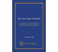 Wer war Jesus Christus?: Für theologen und den weiteren kreis gebildeter Christen erörtert von Friedrich Loofs. Deutsche neubearbeitung des buches: ... in six Haskell-lectures at Oberlin, Ohio