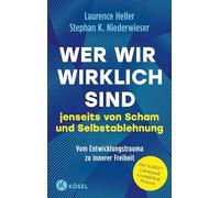Wer wir wirklich sind jenseits von Scham und Selbstablehnung: Vom Entwicklungstrauma zu innerer Freiheit: Der NARM(TM) Emotional Completion Process
