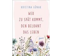 Wer zu spät kommt, den belohnt das Leben: Roman. Warmherzige romantische Komödie über eine Auszeit, die alles verändert