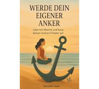 Werde dein eigener Anker: Lebe mit Absicht und baue deinen inneren Frieden auf