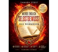 Werde endlich selbstbewusst - Das Workbook: 120 Übungen für mehr Selbstvertrauen, Selbstwertgefühl, Mut und innere Stärke