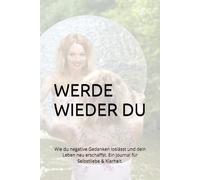 WERDE WIEDER DU: Wie du negative Gedanken loslässt und dein Leben neu erschaffst. Ein Journal für Selbstliebe & Klarheit.