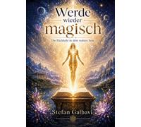 Werde wieder magisch: Die Rückkehr in dein wahres Sein