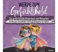 Werde zum Gefühlsheld - Das große Gefühle Kinderbuch zum Mitmachen ab 5 Jahren: Mit Übungen, Ausmalbildern und Gesprächsimpulsen | Gefühle entdecken, verstehen und darüber sprechen