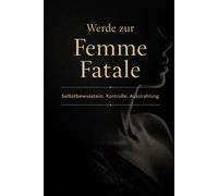 Werde zur Femme Fatale: Selbstbewusstsein. Kontrolle. Ausstrahlung.